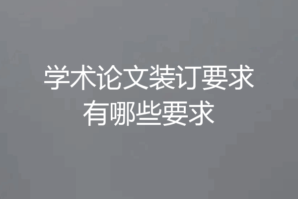 学术论文装订要求有哪些要求