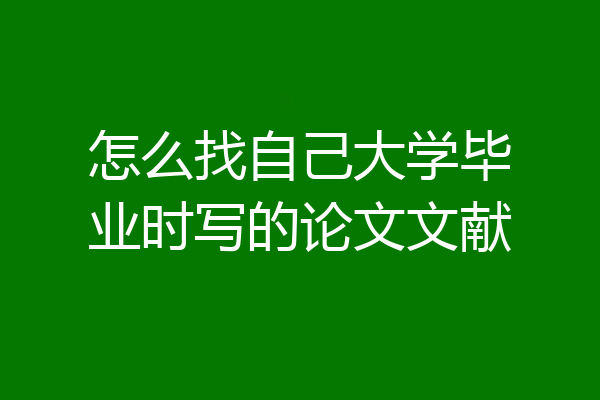 怎么找自己大学毕业时写的论文文献