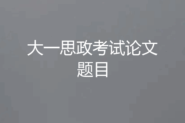大一思政考试论文题目