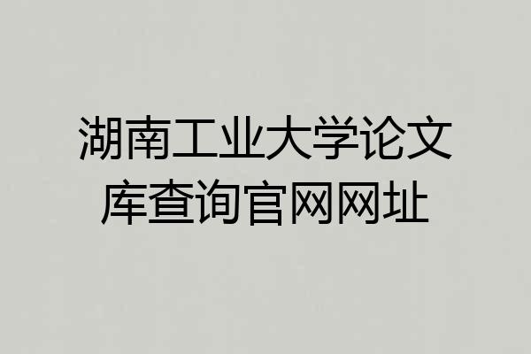 湖南工业大学论文库查询官网网址