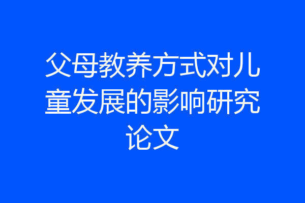父母教养方式对儿童发展的影响研究论文