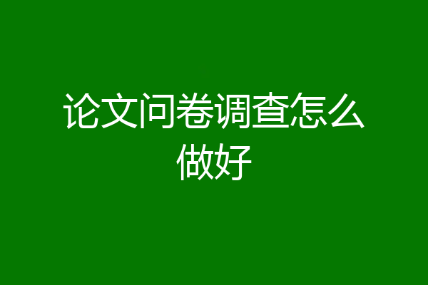 论文问卷调查怎么做好