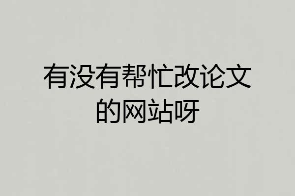 有没有帮忙改论文的网站呀