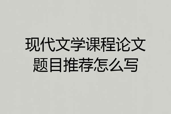 现代文学课程论文题目推荐怎么写