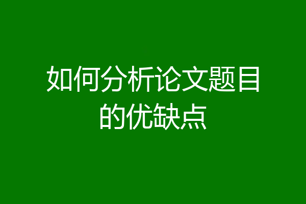 如何分析论文题目的优缺点