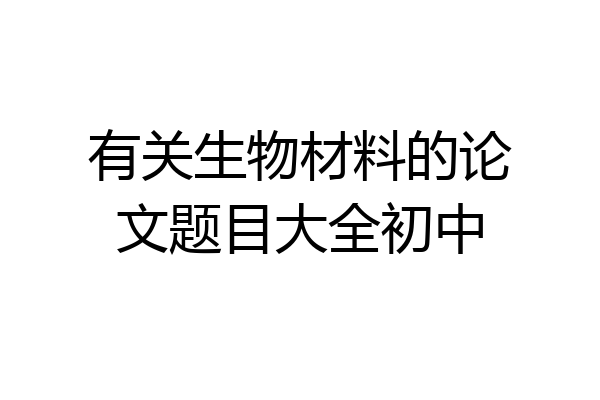 有关生物材料的论文题目大全初中