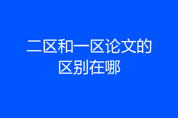 二区和一区论文的区别在哪