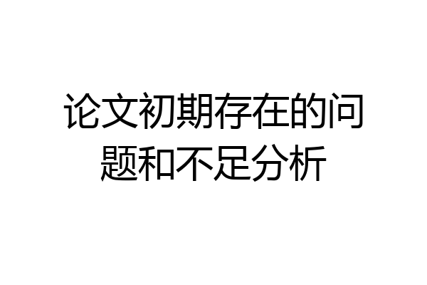 论文初期存在的问题和不足分析
