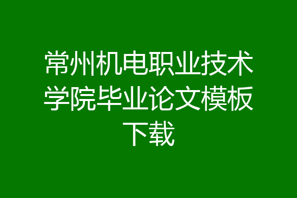 常州机电职业技术学院毕业论文模板下载