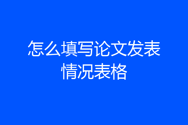 怎么填写论文发表情况表格