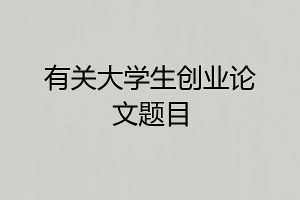 有关大学生创业论文题目