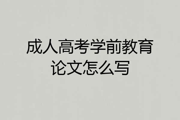 成人高考学前教育论文怎么写