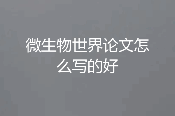 微生物世界论文怎么写的好
