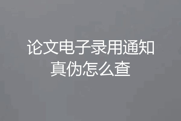 论文电子录用通知真伪怎么查