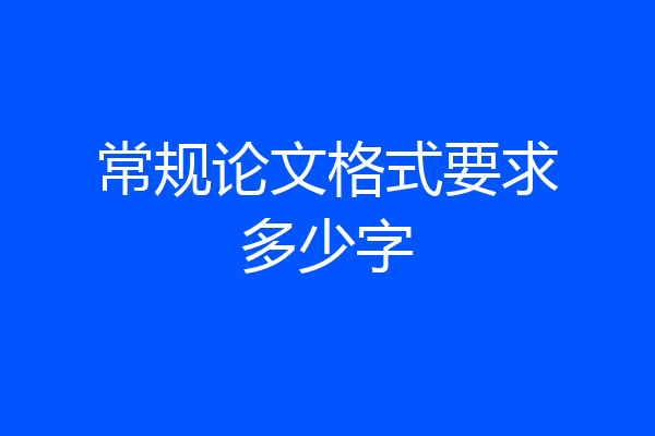 常规论文格式要求多少字