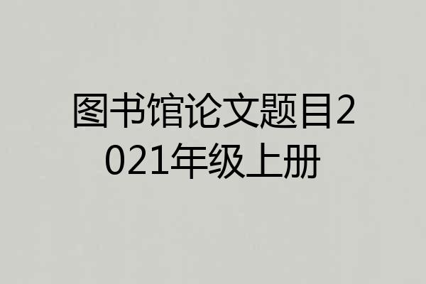 图书馆论文题目2021年级上册