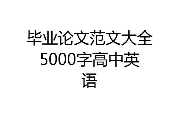 毕业论文范文大全5000字高中英语