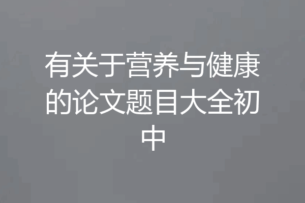 有关于营养与健康的论文题目大全初中