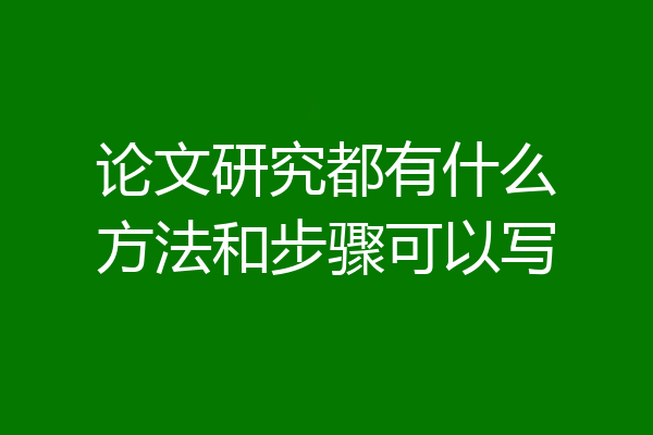 论文研究都有什么方法和步骤可以写
