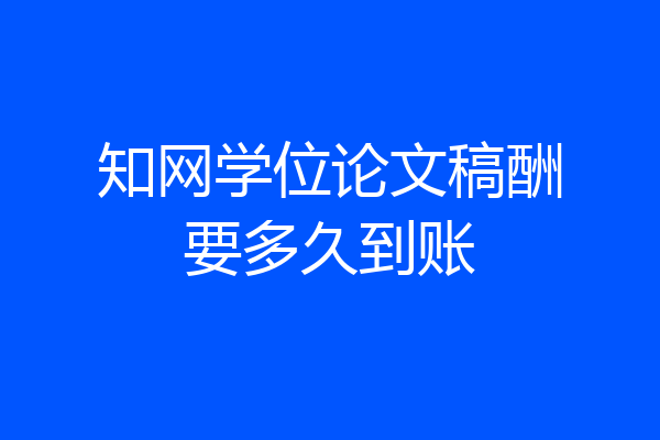 知网学位论文稿酬要多久到账