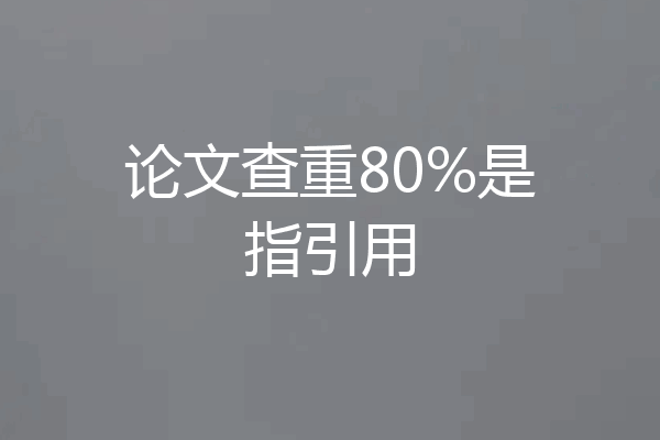 论文查重80%是指引用
