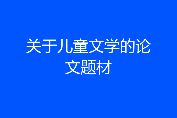 关于儿童文学的论文题材