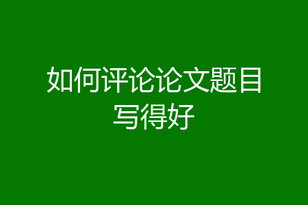 如何评论论文题目写得好