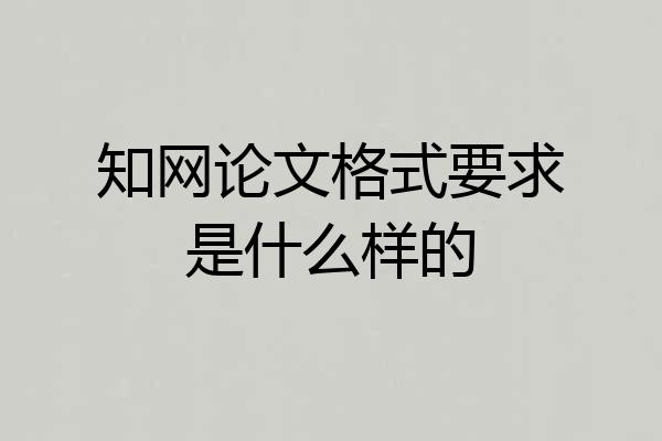知网论文格式要求是什么样的