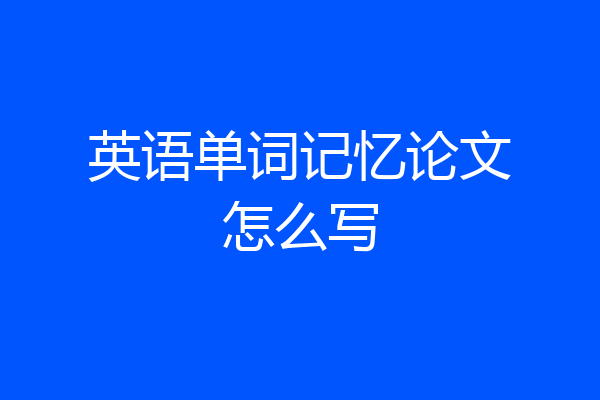 英语单词记忆论文怎么写