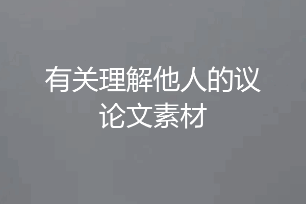 有关理解他人的议论文素材