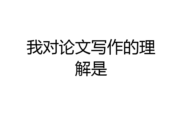 我对论文写作的理解是