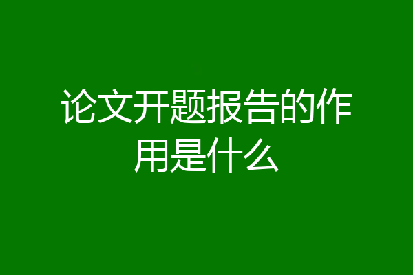 论文开题报告的作用是什么