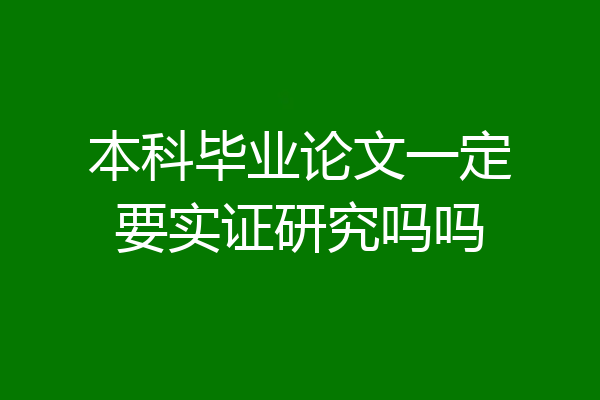 本科毕业论文一定要实证研究吗吗
