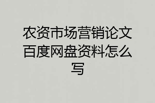 农资市场营销论文百度网盘资料怎么写