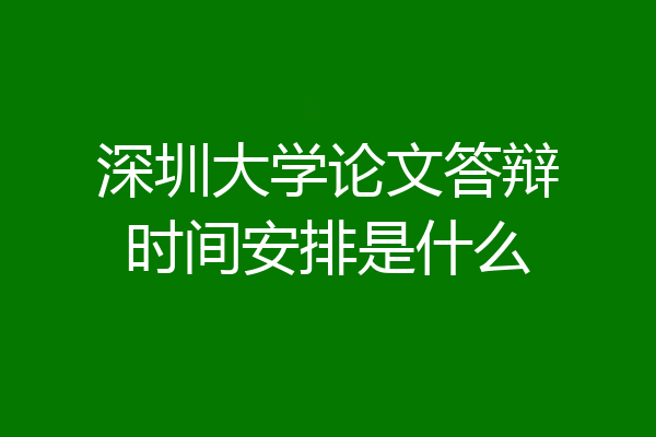 深圳大学论文答辩时间安排是什么