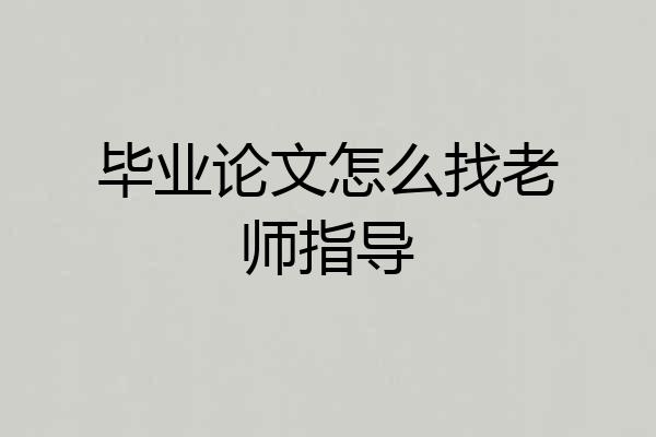 毕业论文怎么找老师指导