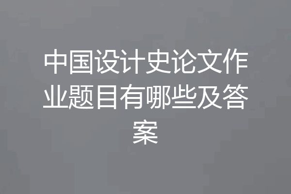 中国设计史论文作业题目有哪些及答案