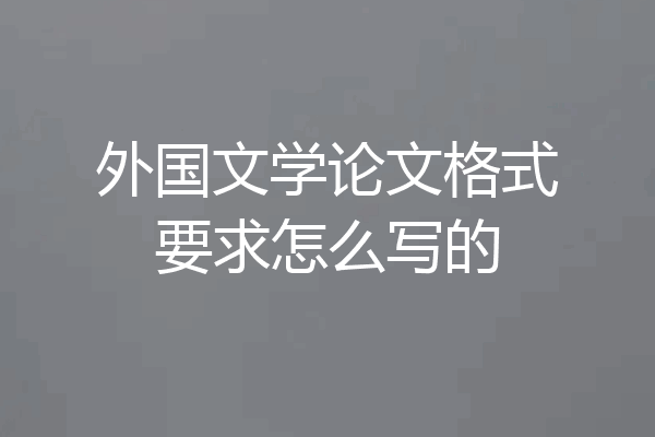外国文学论文格式要求怎么写的