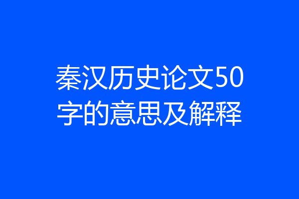 秦汉历史论文50字的意思及解释
