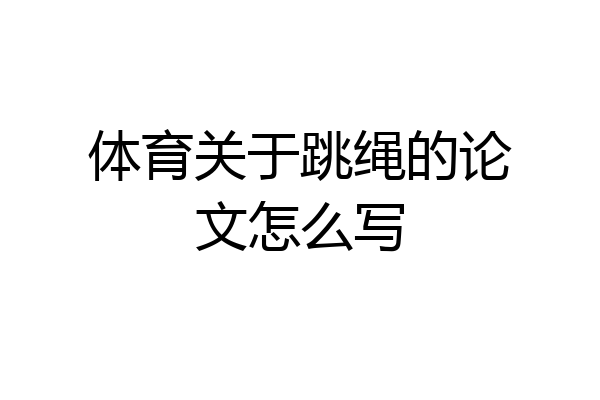 体育关于跳绳的论文怎么写