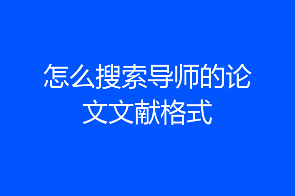 怎么搜索导师的论文文献格式