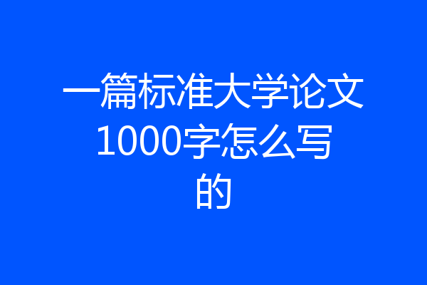 一篇标准大学论文1000字怎么写的