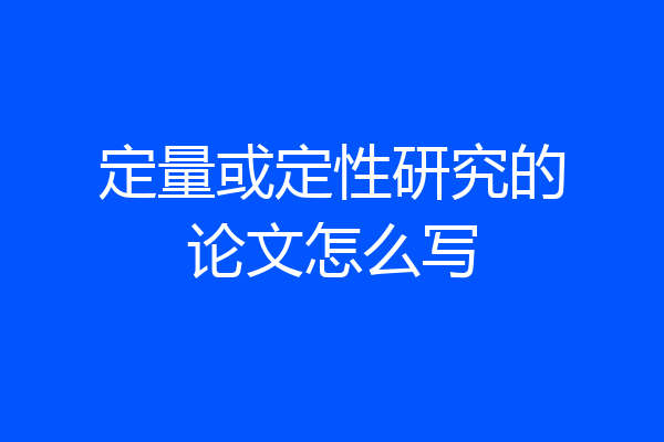 定量或定性研究的论文怎么写