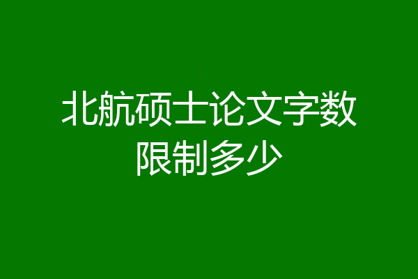 北航硕士论文字数限制多少