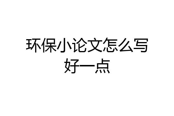 环保小论文怎么写好一点