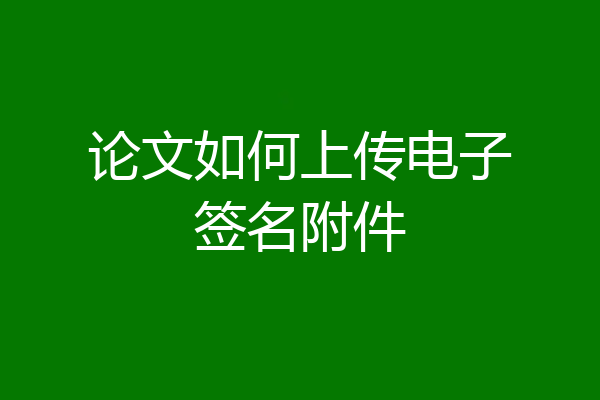 论文如何上传电子签名附件
