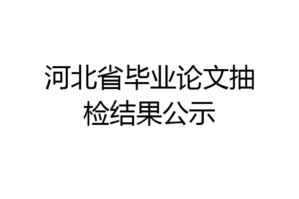 河北省毕业论文抽检结果公示