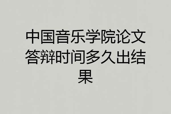 中国音乐学院论文答辩时间多久出结果
