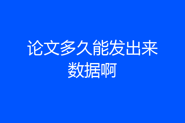 论文多久能发出来数据啊