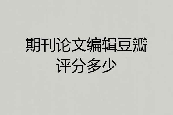 期刊论文编辑豆瓣评分多少